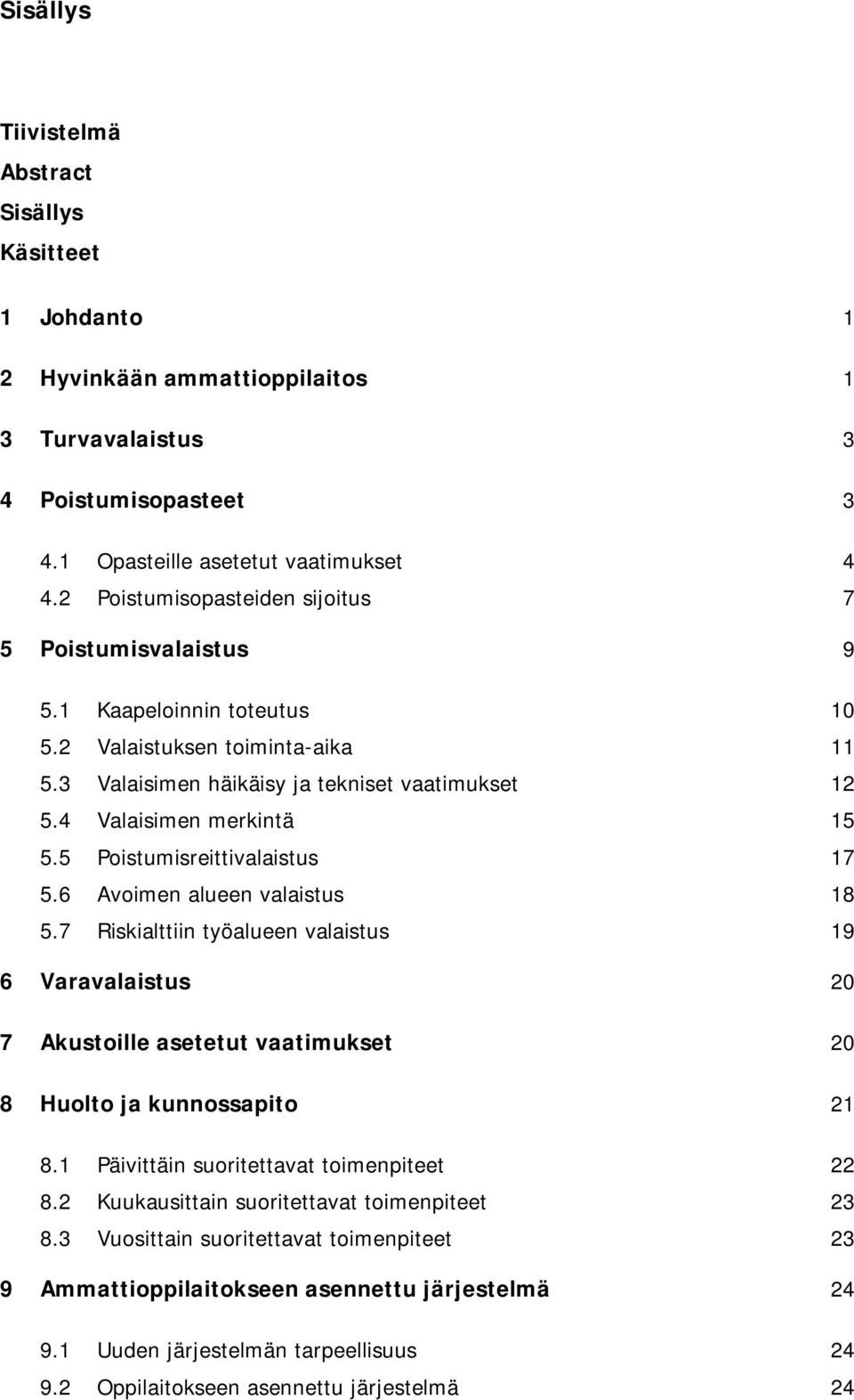 5 Poistumisreittivalaistus 17 5.6 Avoimen alueen valaistus 18 5.7 Riskialttiin työalueen valaistus 19 6 Varavalaistus 20 7 Akustoille asetetut vaatimukset 20 8 Huolto ja kunnossapito 21 8.