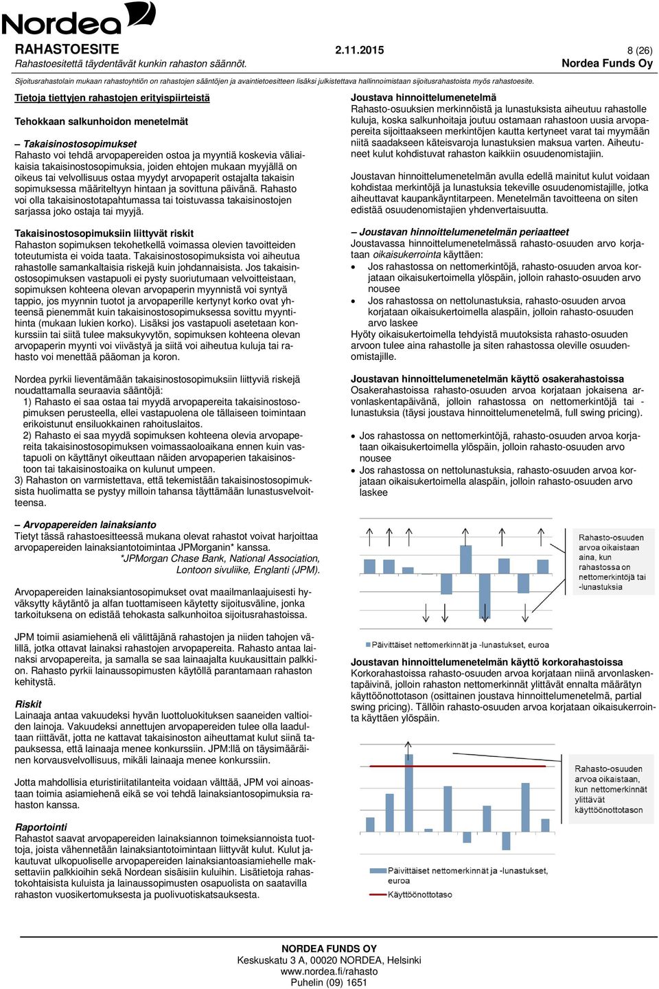 takaisinostosopimuksia, joiden ehtojen mukaan myyjällä on oikeus tai velvollisuus ostaa myydyt arvopaperit ostajalta takaisin sopimuksessa määriteltyyn hintaan ja sovittuna päivänä.