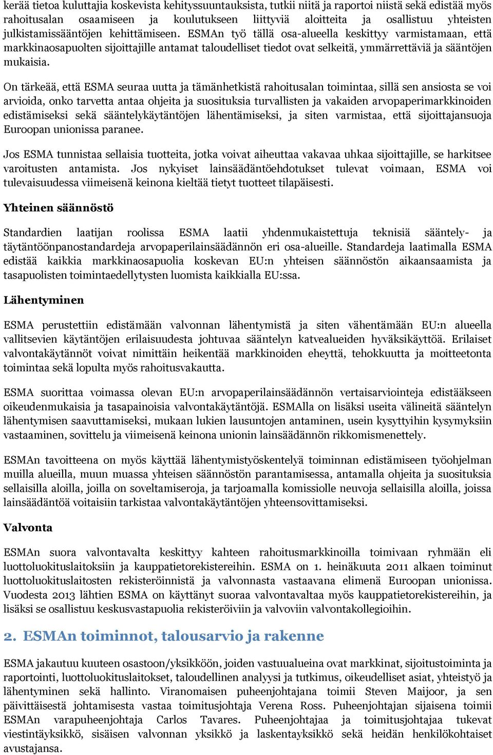 ESMAn työ tällä osa-alueella keskittyy varmistamaan, että markkinaosapuolten sijoittajille antamat taloudelliset tiedot ovat selkeitä, ymmärrettäviä ja sääntöjen mukaisia.