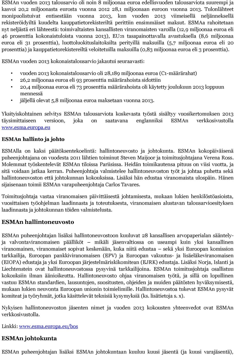 ESMAa rahoitetaan nyt neljästä eri lähteestä: toimivaltaisten kansallisten viranomaisten varoilla (12,9 miljoonaa euroa eli 46 prosenttia kokonaistuloista vuonna 2013), EU:n tasapainottavalla