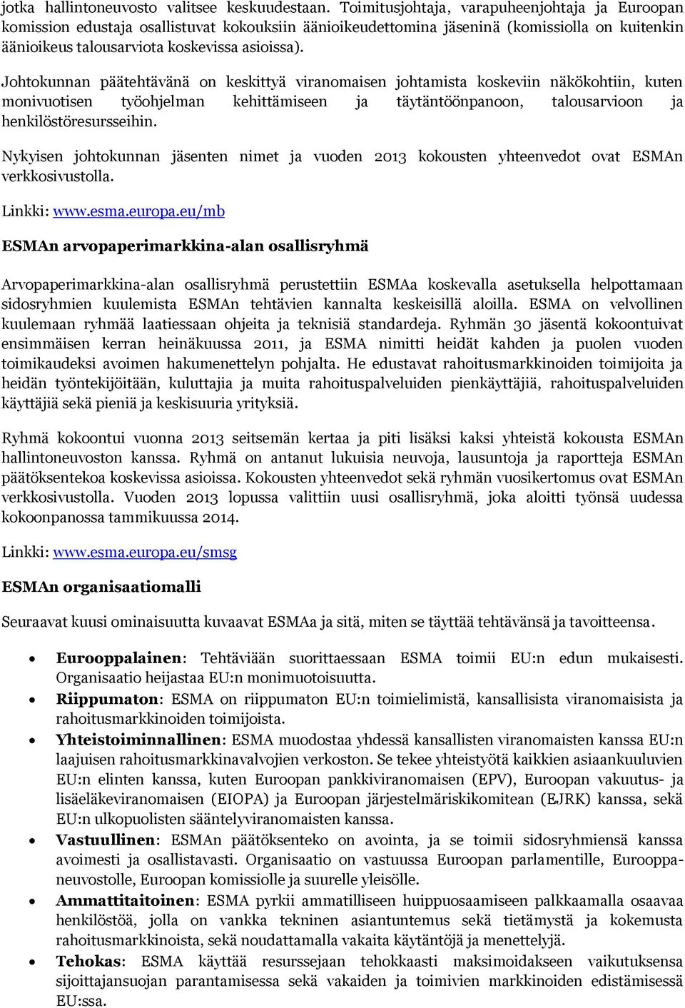 Johtokunnan päätehtävänä on keskittyä viranomaisen johtamista koskeviin näkökohtiin, kuten monivuotisen työohjelman kehittämiseen ja täytäntöönpanoon, talousarvioon ja henkilöstöresursseihin.