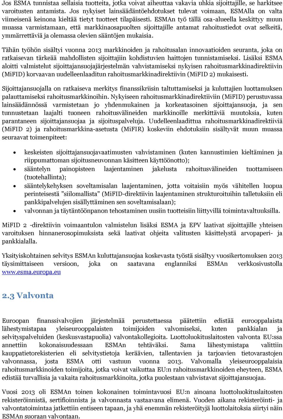 ESMAn työ tällä osa-alueella keskittyy muun muassa varmistamaan, että markkinaosapuolten sijoittajille antamat rahoitustiedot ovat selkeitä, ymmärrettäviä ja olemassa olevien sääntöjen mukaisia.