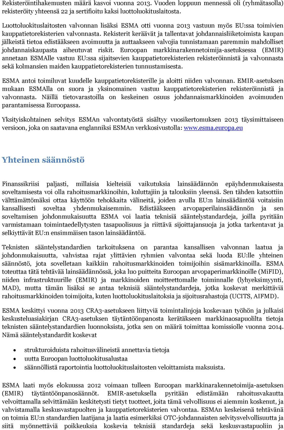 Rekisterit keräävät ja tallentavat johdannaisliiketoimista kaupan jälkeistä tietoa edistääkseen avoimuutta ja auttaakseen valvojia tunnistamaan paremmin mahdolliset johdannaiskaupasta aiheutuvat