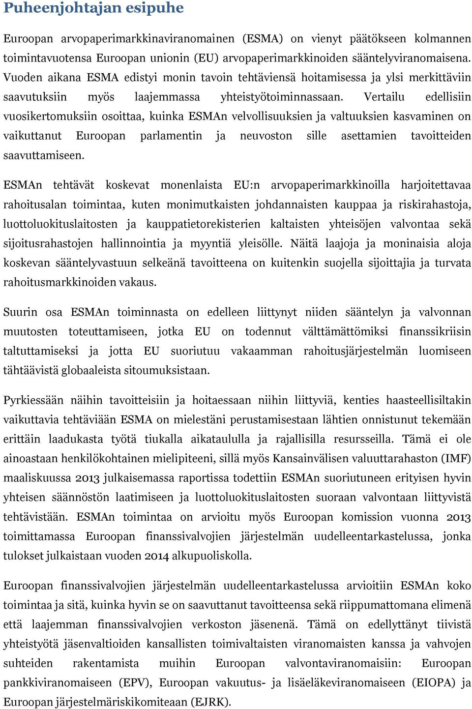 Vertailu edellisiin vuosikertomuksiin osoittaa, kuinka ESMAn velvollisuuksien ja valtuuksien kasvaminen on vaikuttanut Euroopan parlamentin ja neuvoston sille asettamien tavoitteiden saavuttamiseen.