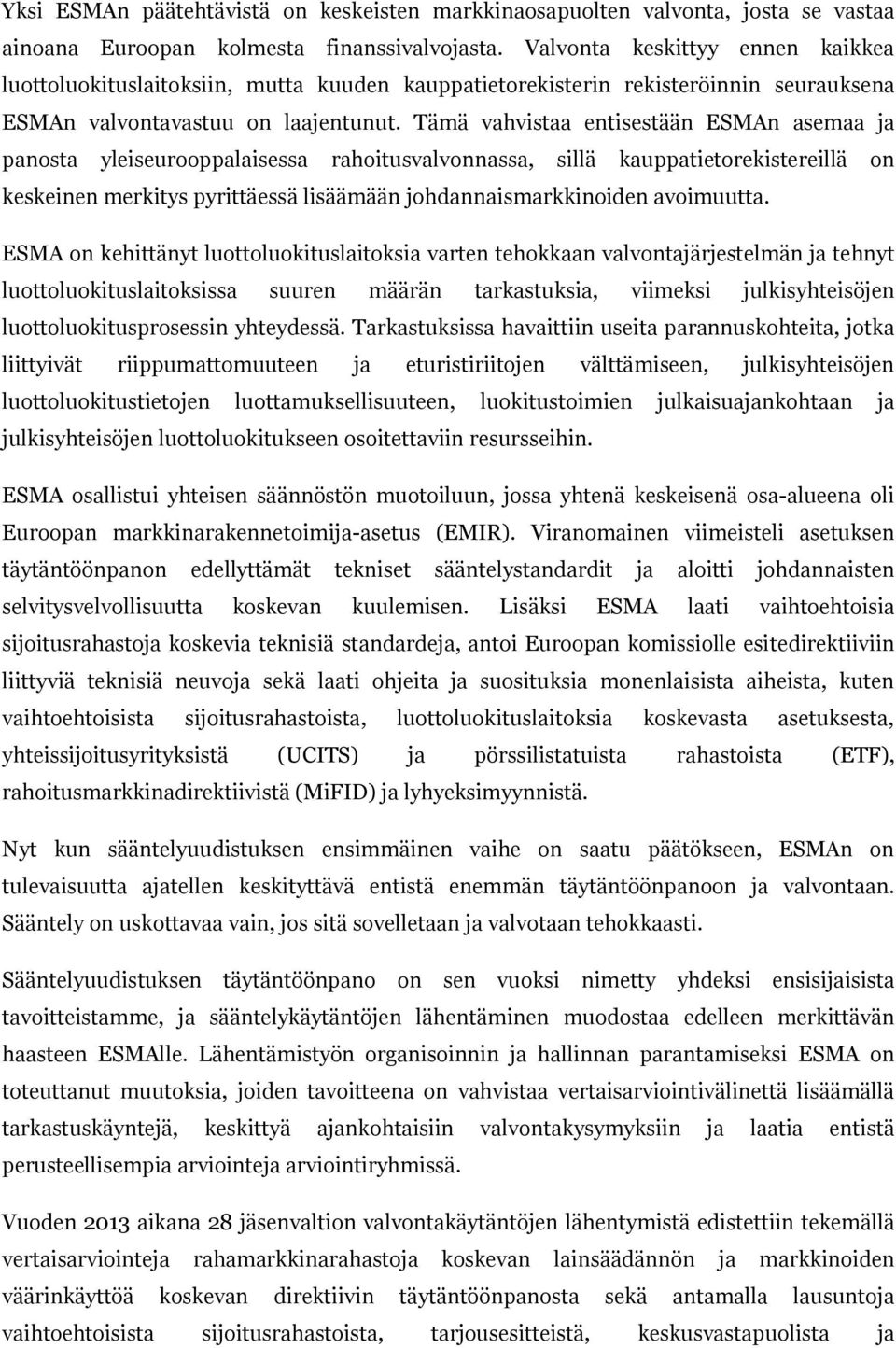 Tämä vahvistaa entisestään ESMAn asemaa ja panosta yleiseurooppalaisessa rahoitusvalvonnassa, sillä kauppatietorekistereillä on keskeinen merkitys pyrittäessä lisäämään johdannaismarkkinoiden