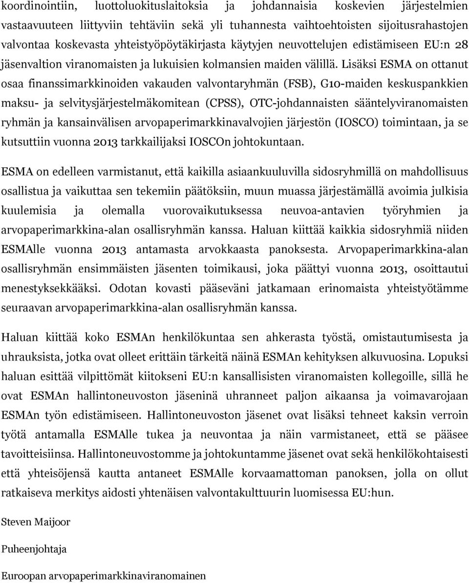 Lisäksi ESMA on ottanut osaa finanssimarkkinoiden vakauden valvontaryhmän (FSB), G10-maiden keskuspankkien maksu- ja selvitysjärjestelmäkomitean (CPSS), OTC-johdannaisten sääntelyviranomaisten ryhmän