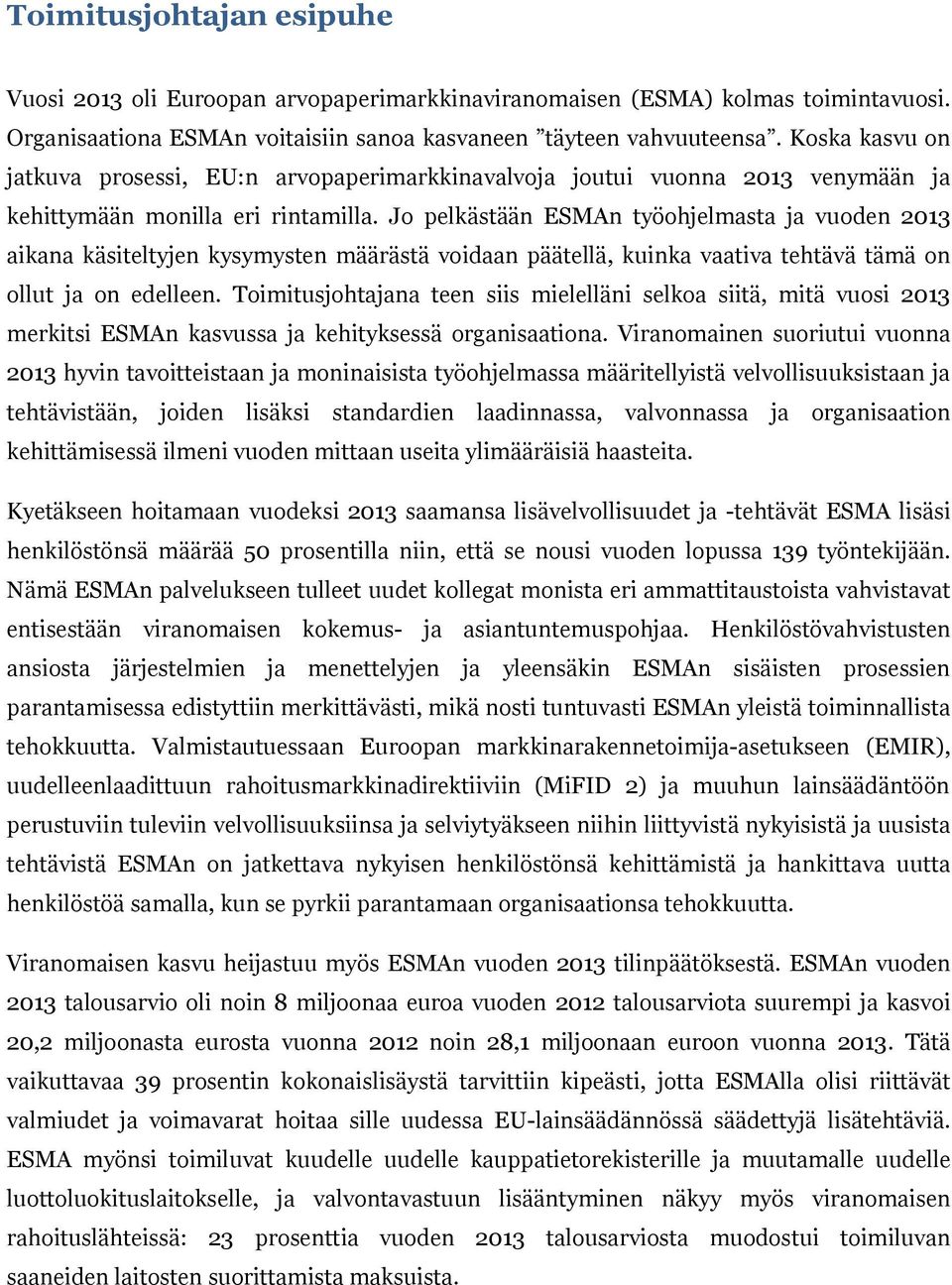 Jo pelkästään ESMAn työohjelmasta ja vuoden 2013 aikana käsiteltyjen kysymysten määrästä voidaan päätellä, kuinka vaativa tehtävä tämä on ollut ja on edelleen.