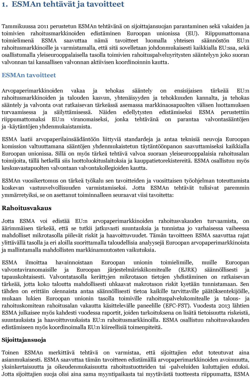 osallistumalla yleiseurooppalaisella tasolla toimivien rahoituspalveluyritysten sääntelyyn joko suoran valvonnan tai kansallisen valvonnan aktiivisen koordinoinnin kautta.