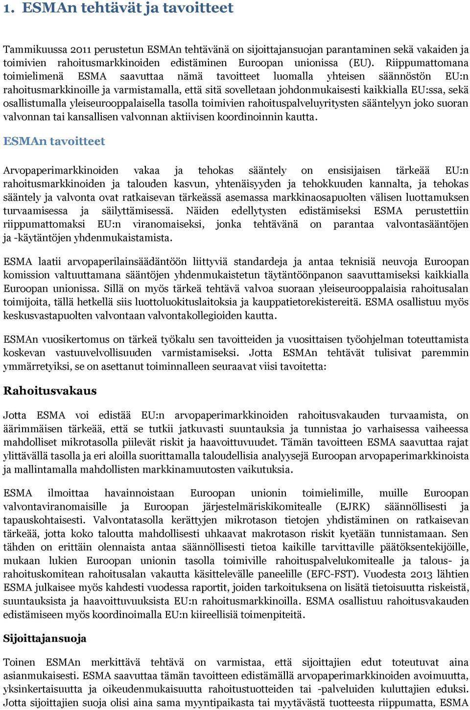 osallistumalla yleiseurooppalaisella tasolla toimivien rahoituspalveluyritysten sääntelyyn joko suoran valvonnan tai kansallisen valvonnan aktiivisen koordinoinnin kautta.