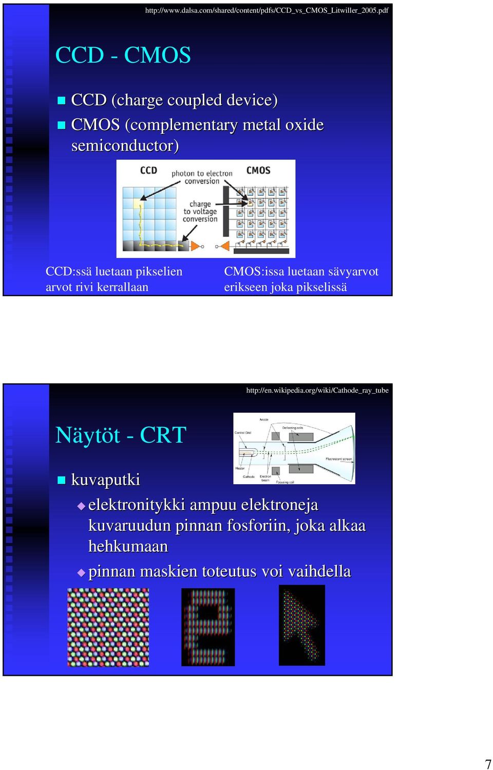 pikselien arvot rivi kerrallaan CMOS:issa luetaan sävyarvot erikseen joka pikselissä http://en.wikipedia.