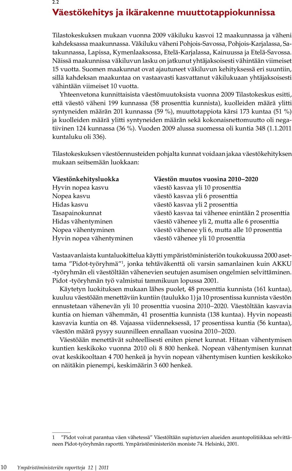 Näissä maakunnissa väkiluvun lasku on jatkunut yhtäjaksoisesti vähintään viimeiset 15 vuotta.