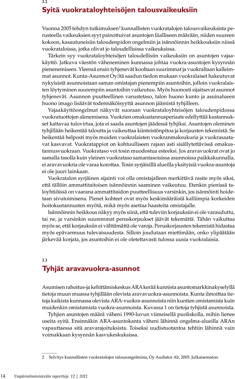 Tärkein syy vuokrataloyhteisöjen taloudellisiin vaikeuksiin on asuntojen vajaakäyttö. Jatkuva väestön väheneminen kunnassa johtaa vuokra-asuntojen kysynnän pienenemiseen.