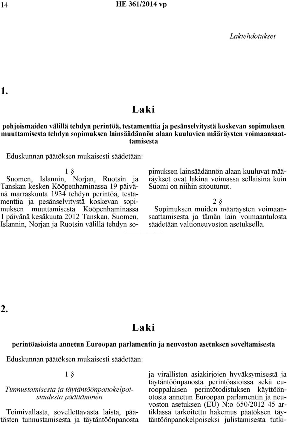 Eduskunnan päätöksen mukaisesti säädetään: 1 Suomen, Islannin, Norjan, Ruotsin ja Tanskan kesken Kööpenhaminassa 19 päivänä marraskuuta 1934 tehdyn perintöä, testamenttia ja pesänselvitystä koskevan