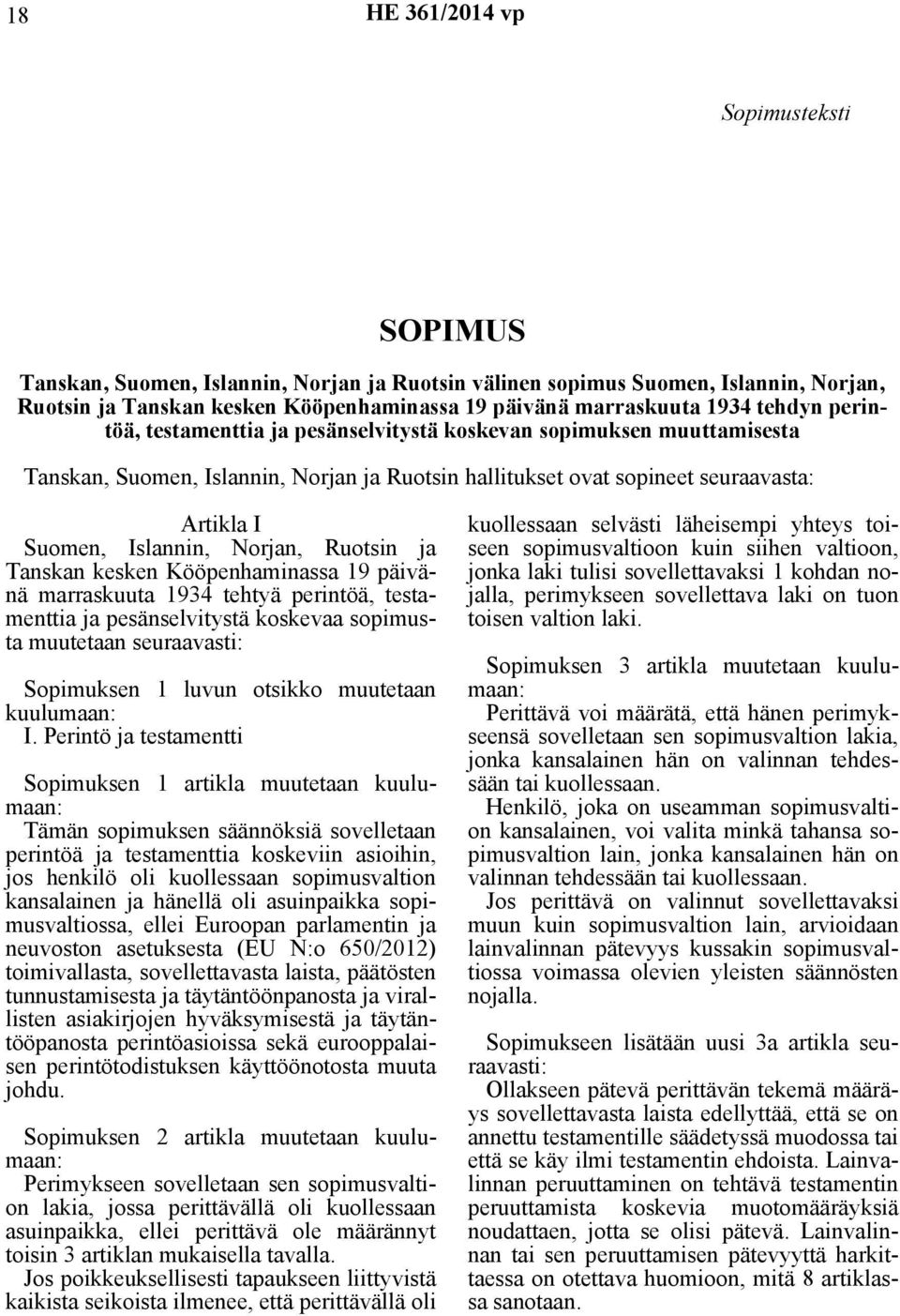 Norjan, Ruotsin ja Tanskan kesken Kööpenhaminassa 19 päivänä marraskuuta 1934 tehtyä perintöä, testamenttia ja pesänselvitystä koskevaa sopimusta muutetaan seuraavasti: Sopimuksen 1 luvun otsikko