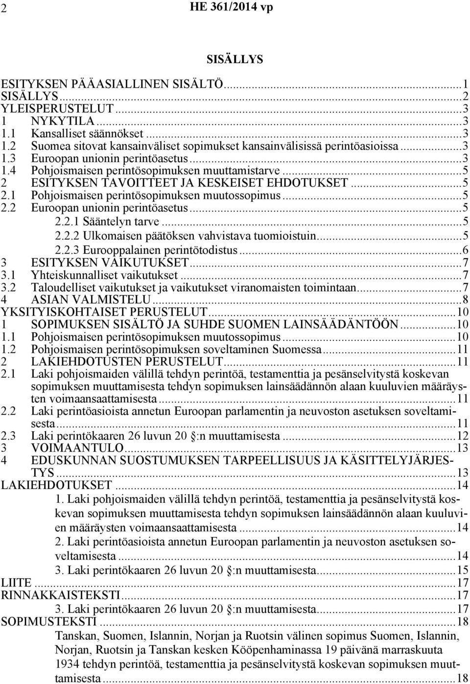 ..5 2.2 Euroopan unionin perintöasetus...5 2.2.1 Sääntelyn tarve...5 2.2.2 Ulkomaisen päätöksen vahvistava tuomioistuin...5 2.2.3 Eurooppalainen perintötodistus...6 3 ESITYKSEN VAIKUTUKSET...7 3.