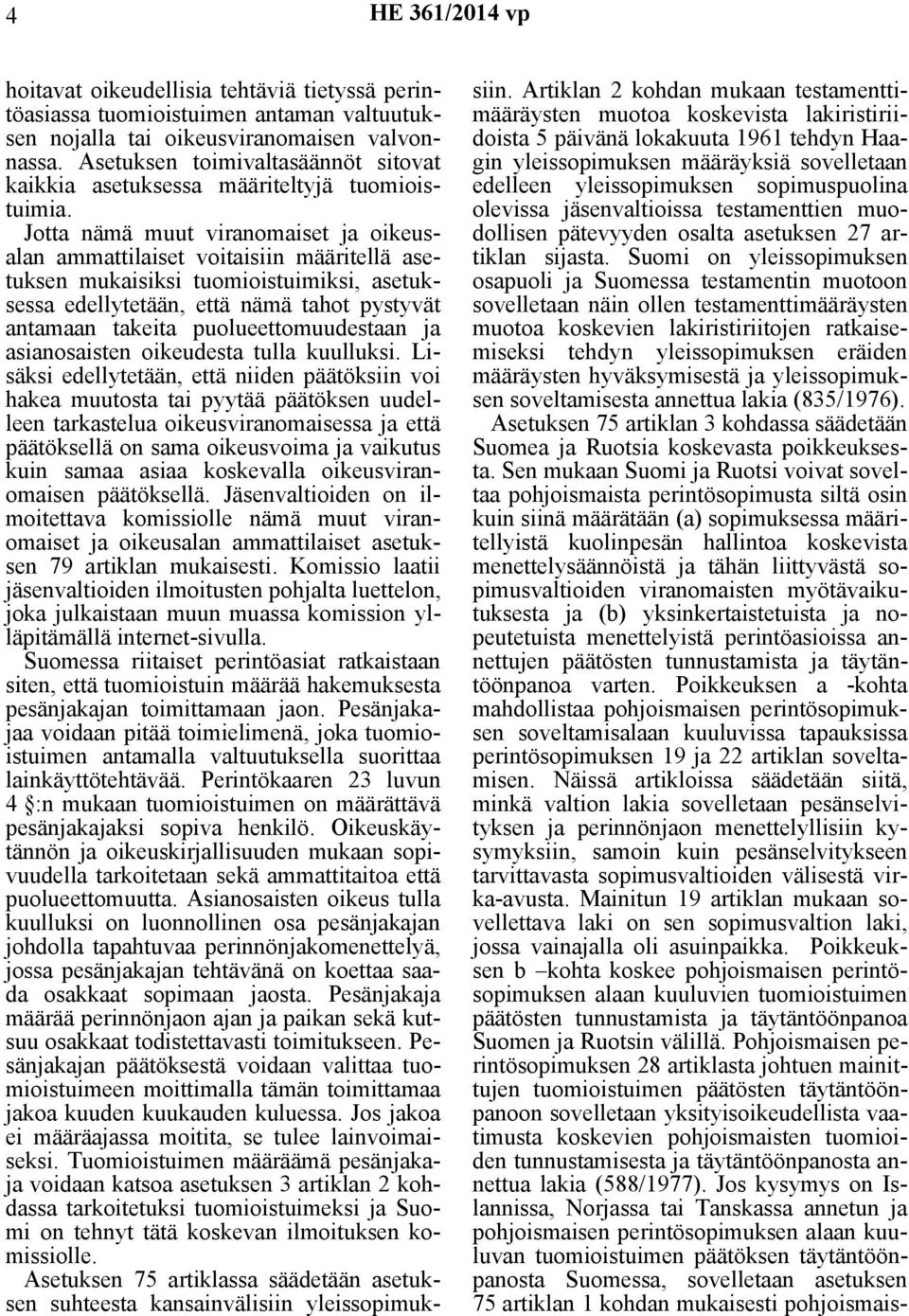 Jotta nämä muut viranomaiset ja oikeusalan ammattilaiset voitaisiin määritellä asetuksen mukaisiksi tuomioistuimiksi, asetuksessa edellytetään, että nämä tahot pystyvät antamaan takeita