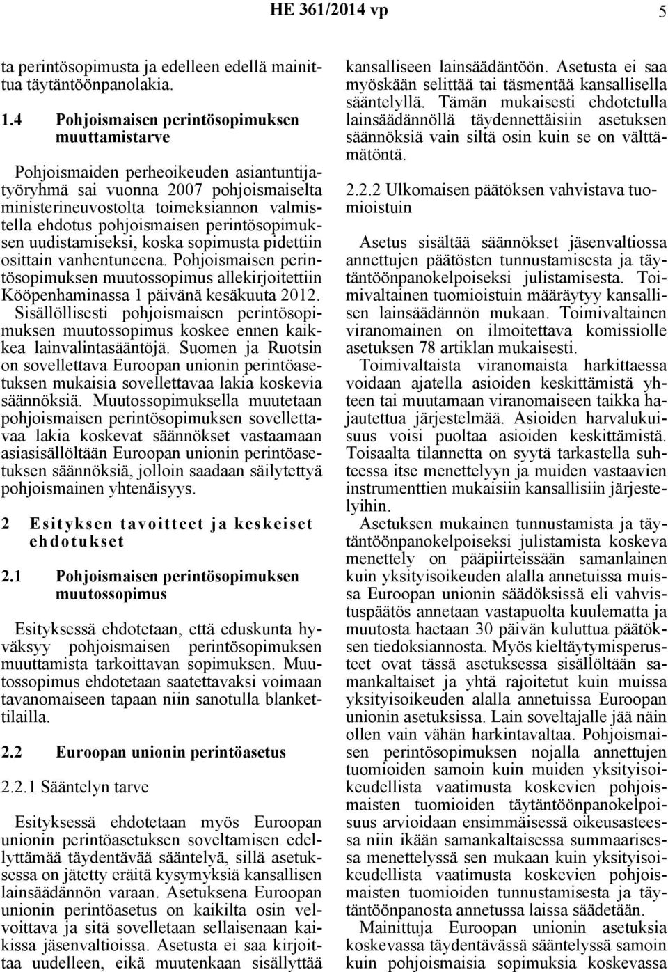 perintösopimuksen uudistamiseksi, koska sopimusta pidettiin osittain vanhentuneena. Pohjoismaisen perintösopimuksen muutossopimus allekirjoitettiin Kööpenhaminassa 1 päivänä kesäkuuta 2012.