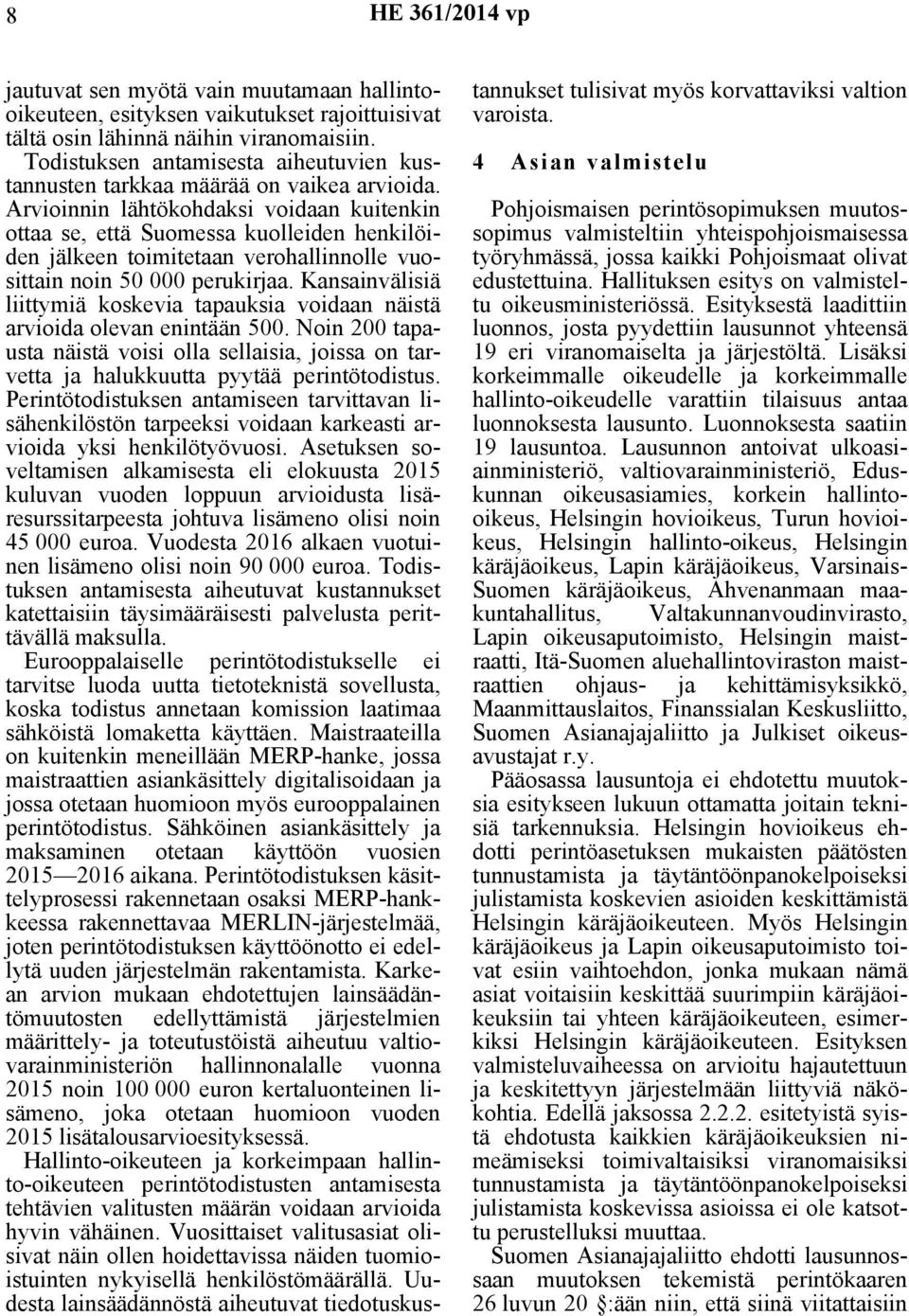 Arvioinnin lähtökohdaksi voidaan kuitenkin ottaa se, että Suomessa kuolleiden henkilöiden jälkeen toimitetaan verohallinnolle vuosittain noin 50 000 perukirjaa.