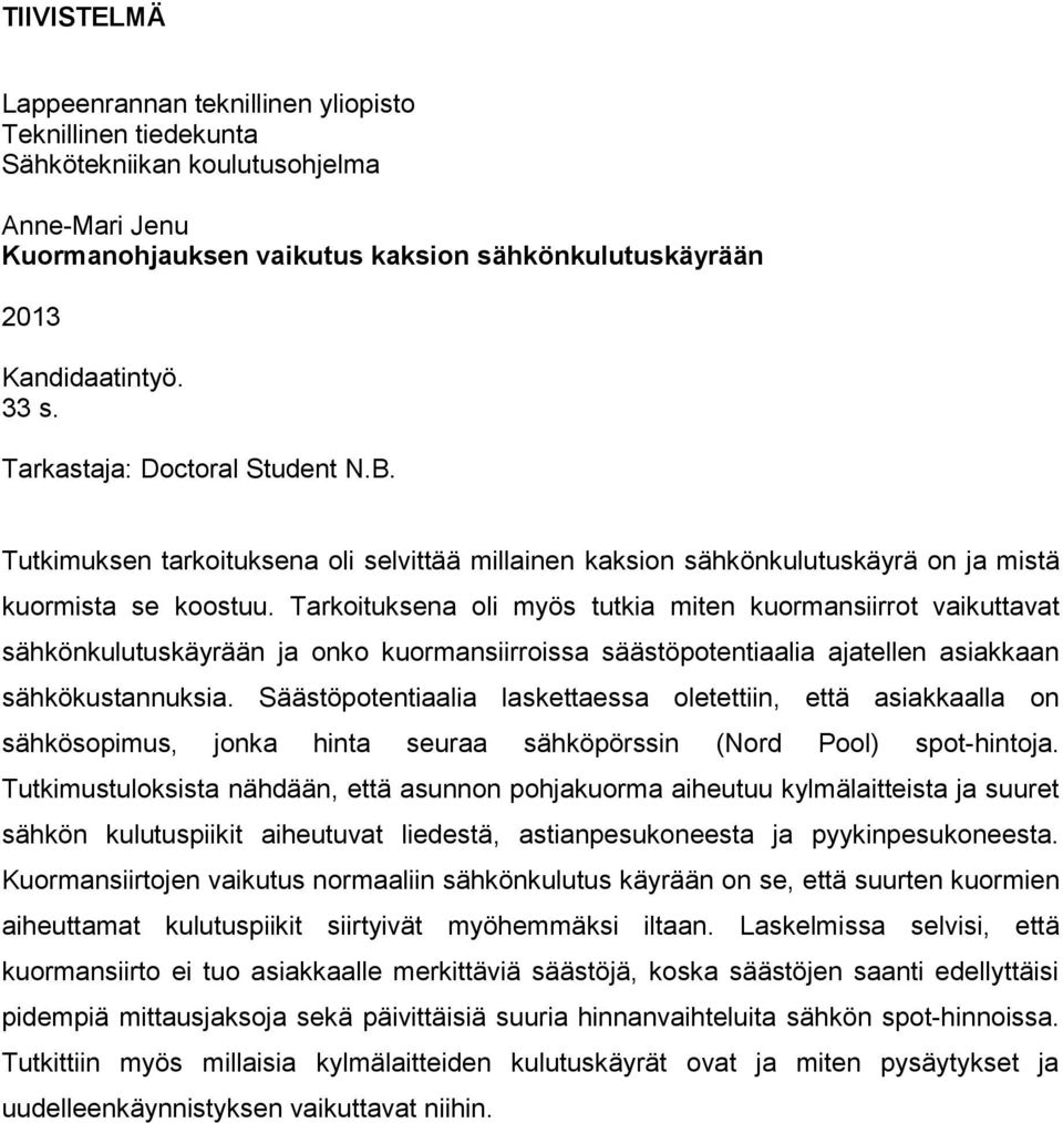 Tarkoituksena oli myös tutkia miten kuormansiirrot vaikuttavat sähkönkulutuskäyrään ja onko kuormansiirroissa säästöpotentiaalia ajatellen asiakkaan sähkökustannuksia.