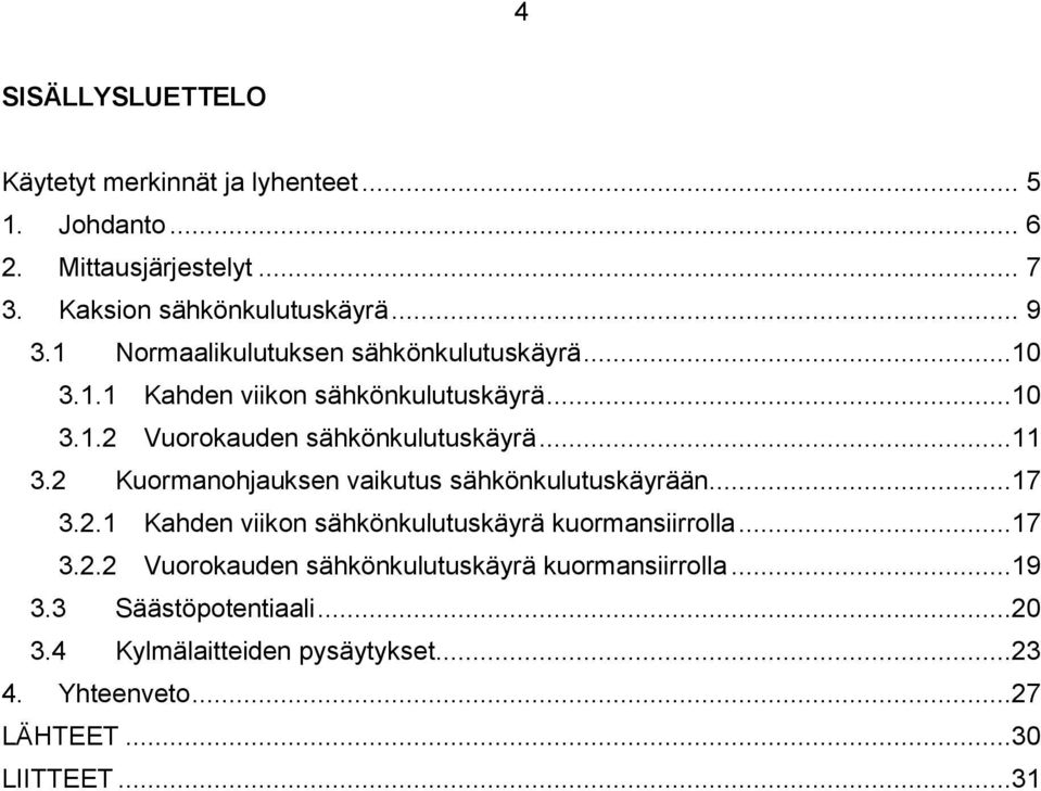 2 Kuormanohjauksen vaikutus sähkönkulutuskäyrään...17 3.2.1 Kahden viikon sähkönkulutuskäyrä kuormansiirrolla...17 3.2.2 Vuorokauden sähkönkulutuskäyrä kuormansiirrolla.