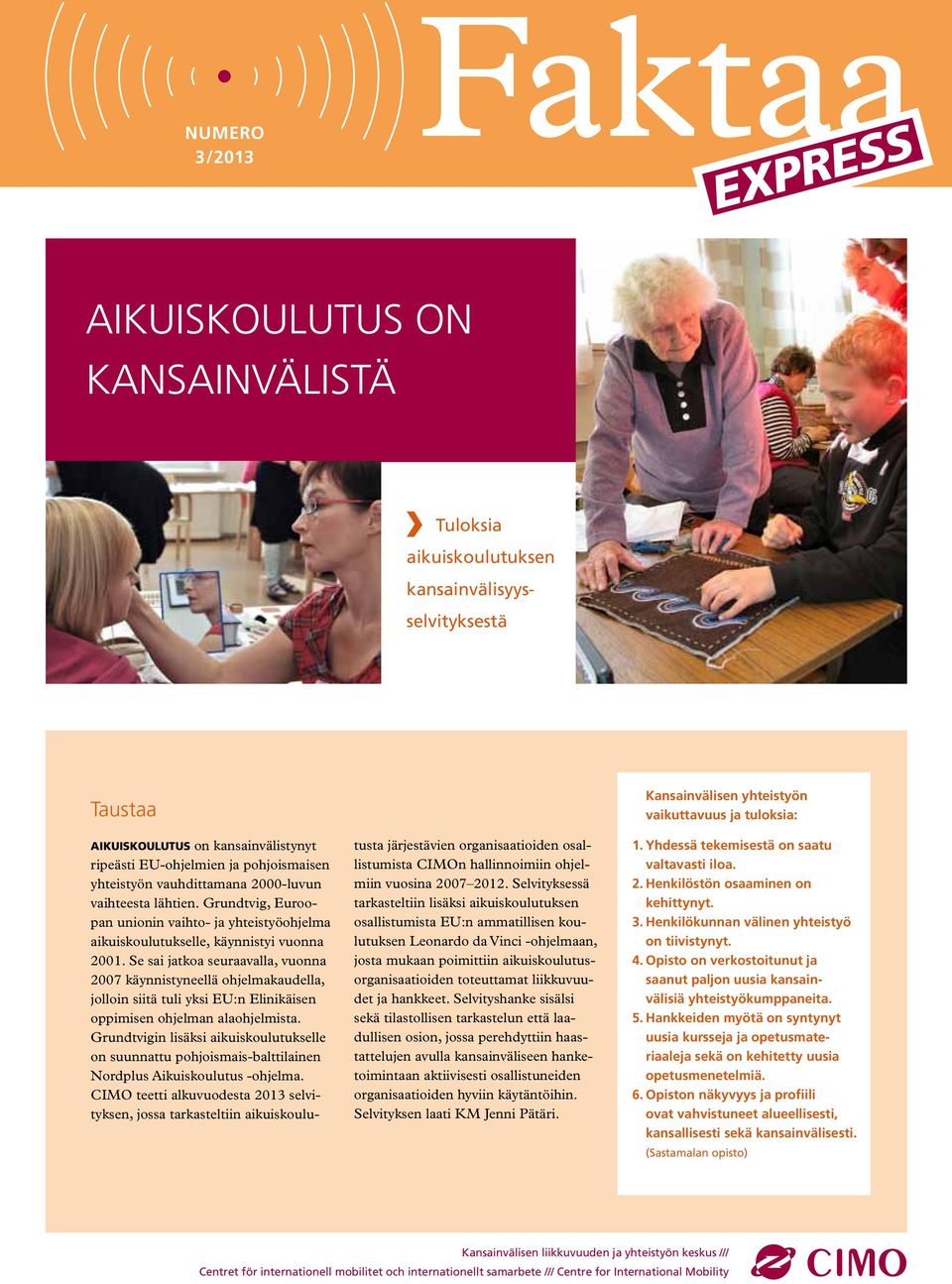 1 NUMERO 1/20 3/20 AIKUISKOULUTUS ON KANSAINVÄLISTÄ Tuloksia aikuiskoulutuksen kansainvälisyysselvityksestä Taustaa Aikuiskoulutus on kansainvälistynyt ripeästi EU-ohjelmien ja pohjoismaisen