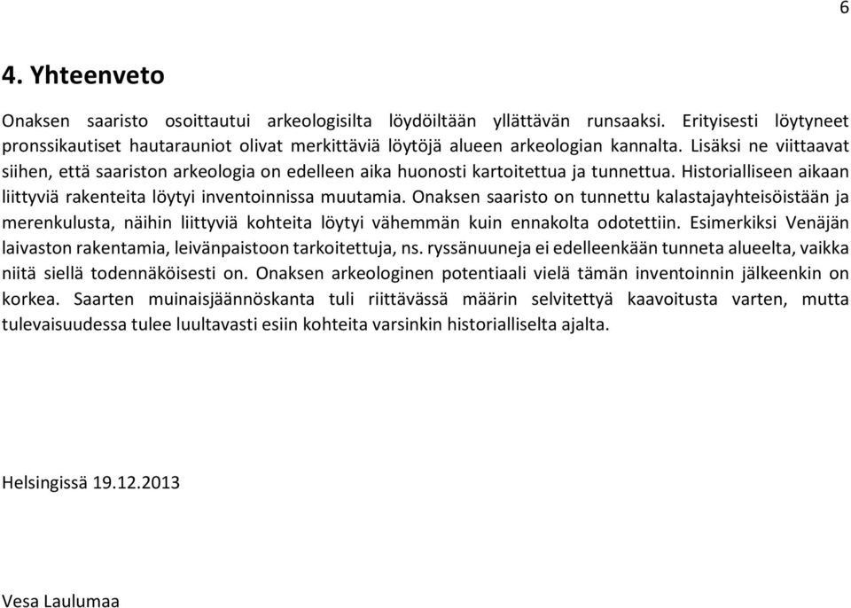 Onaksen saaristo on tunnettu kalastajayhteisöistään ja merenkulusta, näihin liittyviä kohteita löytyi vähemmän kuin ennakolta odotettiin.