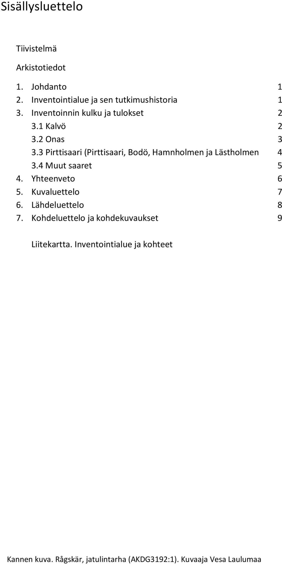 3 Pirttisaari (Pirttisaari, Bodö, Hamnholmen ja Lästholmen 4 3.4 Muut saaret 5 4. Yhteenveto 6 5.
