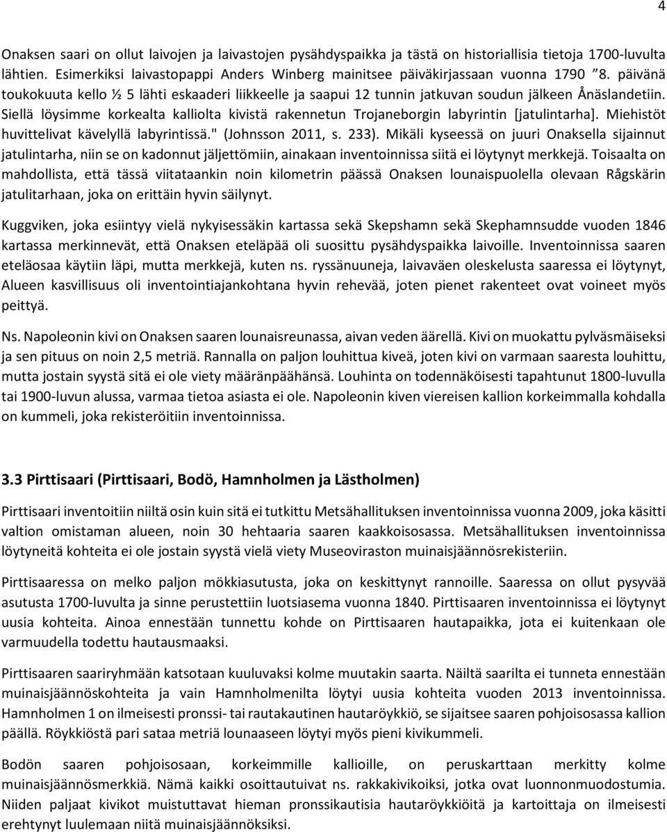 Siellä löysimme korkealta kalliolta kivistä rakennetun Trojaneborgin labyrintin [jatulintarha]. Miehistöt huvittelivat kävelyllä labyrintissä." (Johnsson 2011, s. 233).