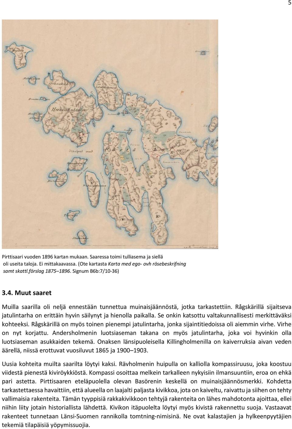 Rågskärillä sijaitseva jatulintarha on erittäin hyvin säilynyt ja hienolla paikalla. Se onkin katsottu valtakunnallisesti merkittäväksi kohteeksi.