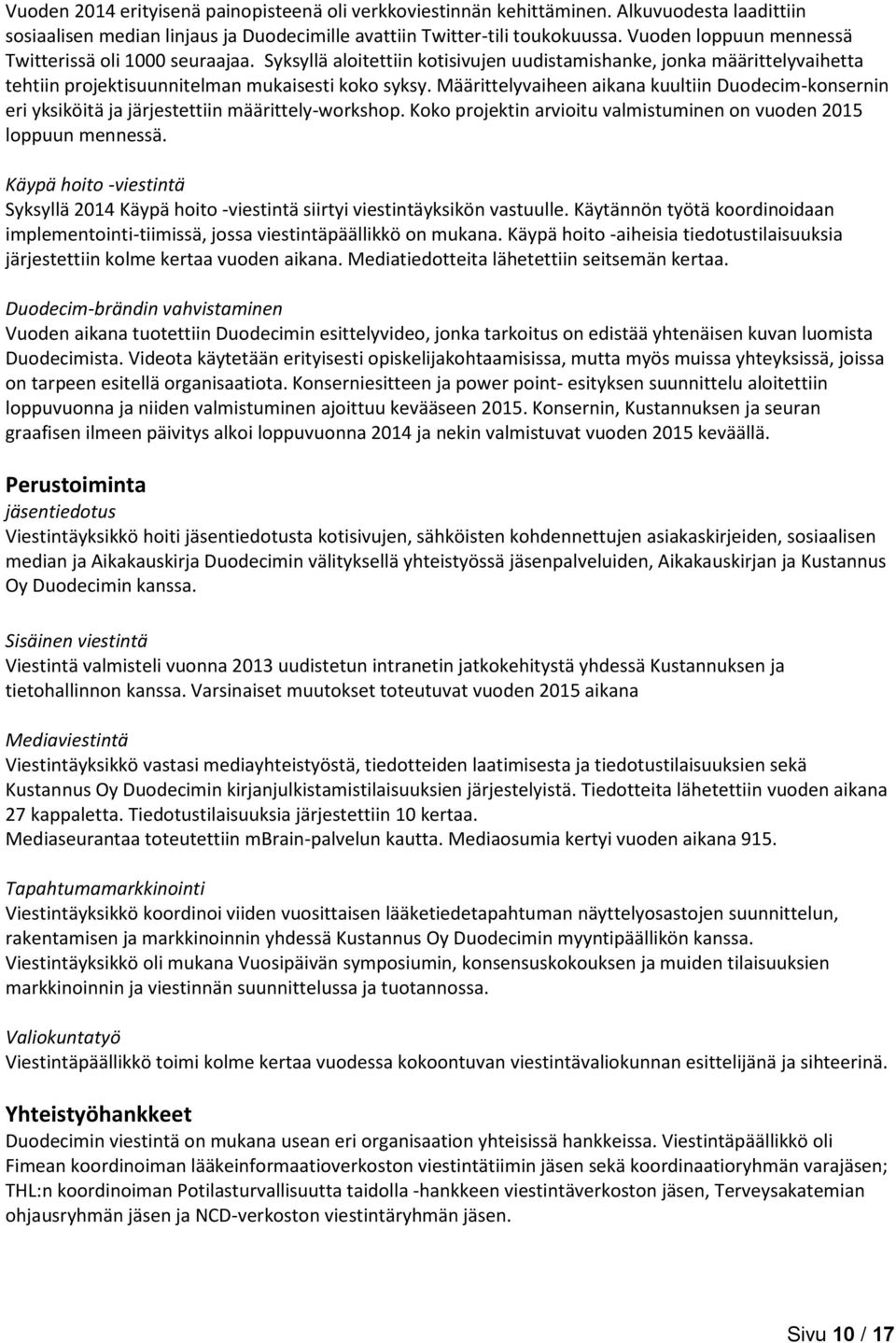 Määrittelyvaiheen aikana kuultiin Duodecim-konsernin eri yksiköitä ja järjestettiin määrittely-workshop. Koko projektin arvioitu valmistuminen on vuoden 2015 loppuun mennessä.