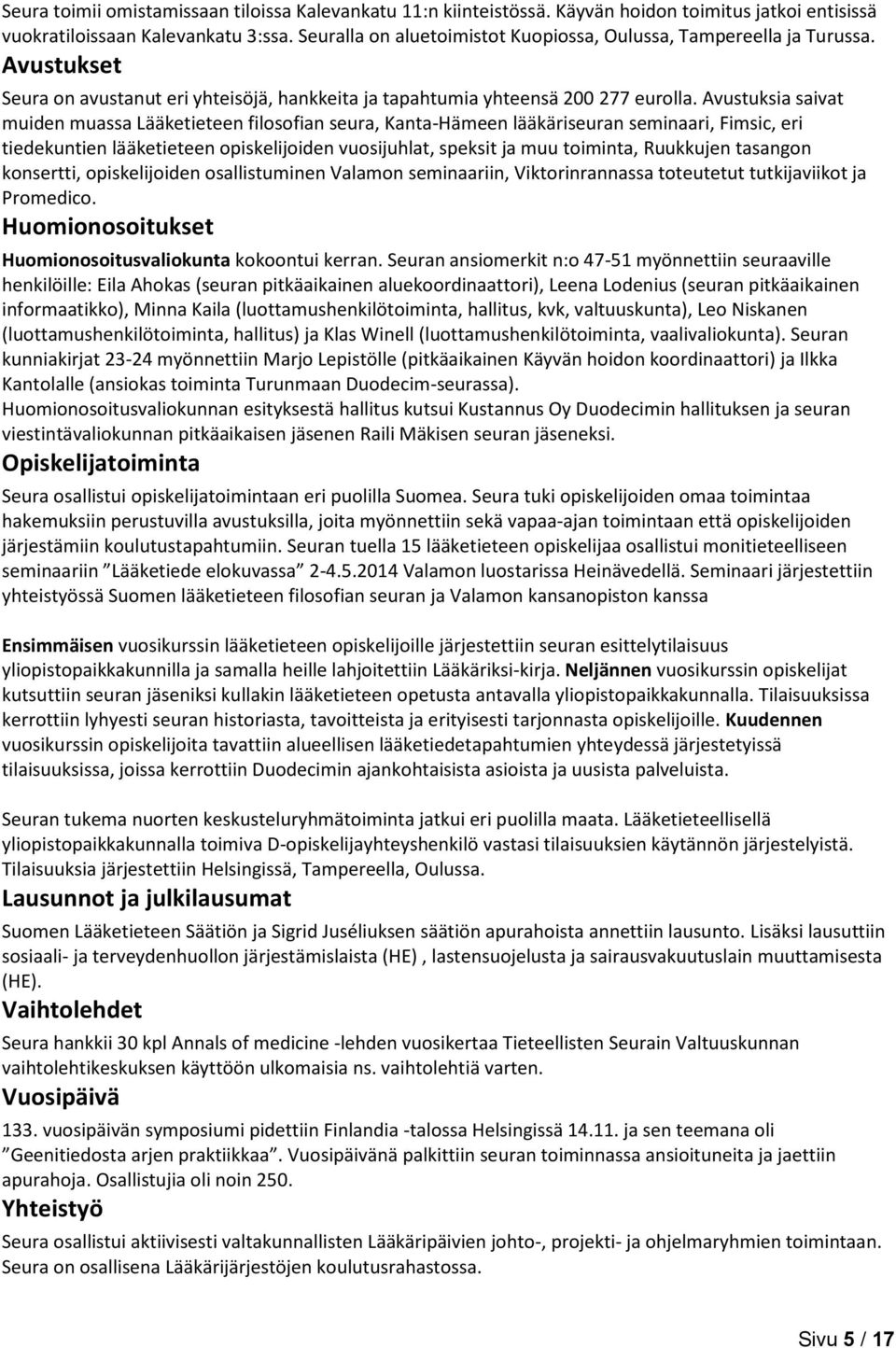 Avustuksia saivat muiden muassa Lääketieteen filosofian seura, Kanta-Hämeen lääkäriseuran seminaari, Fimsic, eri tiedekuntien lääketieteen opiskelijoiden vuosijuhlat, speksit ja muu toiminta,