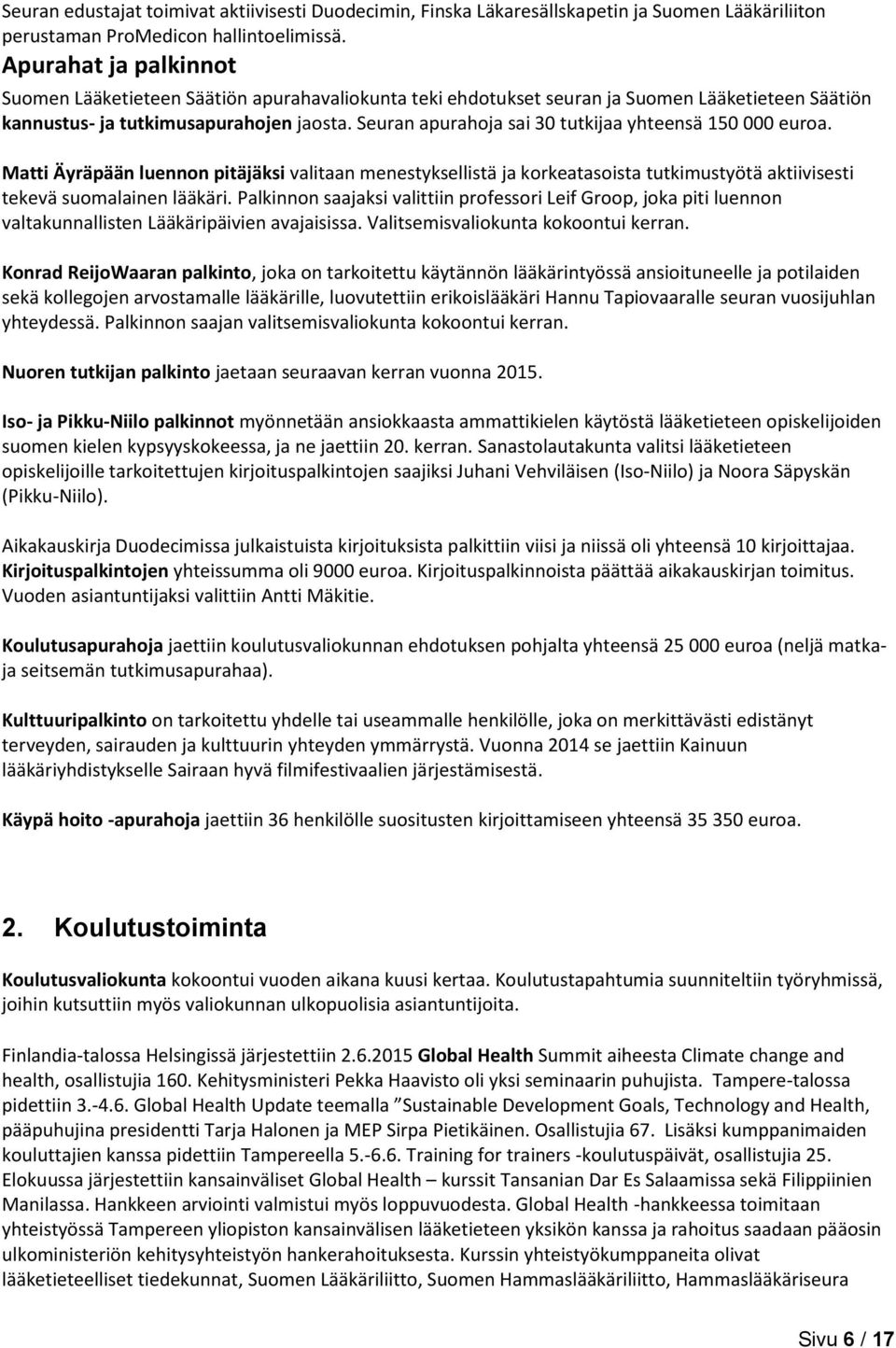 Seuran apurahoja sai 30 tutkijaa yhteensä 150 000 euroa. Matti Äyräpään luennon pitäjäksi valitaan menestyksellistä ja korkeatasoista tutkimustyötä aktiivisesti tekevä suomalainen lääkäri.