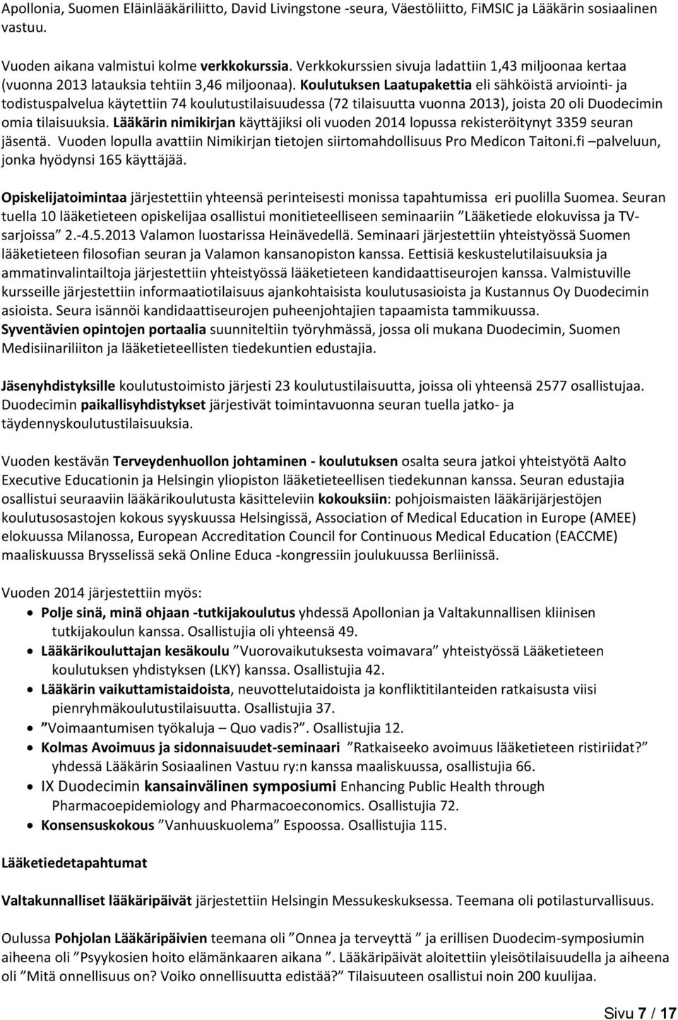 Koulutuksen Laatupakettia eli sähköistä arviointi- ja todistuspalvelua käytettiin 74 koulutustilaisuudessa (72 tilaisuutta vuonna 2013), joista 20 oli Duodecimin omia tilaisuuksia.