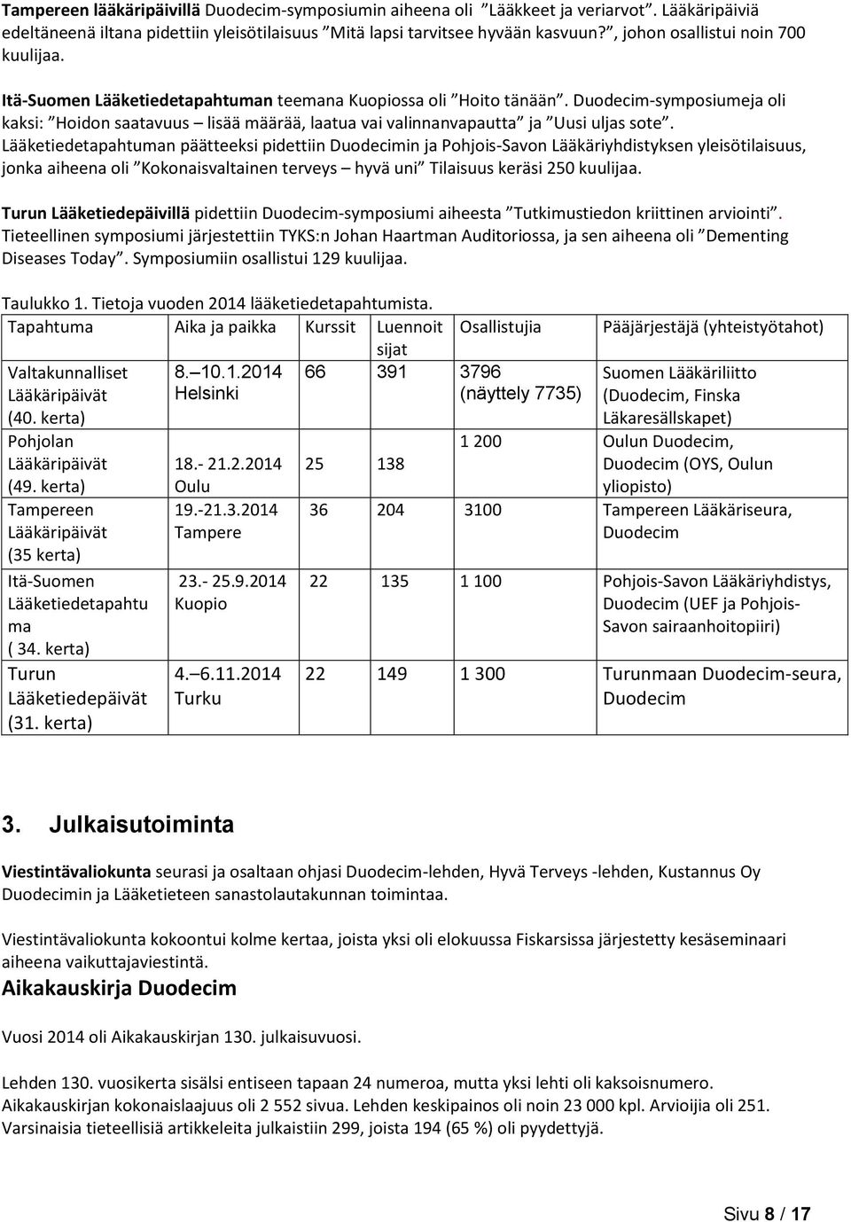 Duodecim-symposiumeja oli kaksi: Hoidon saatavuus lisää määrää, laatua vai valinnanvapautta ja Uusi uljas sote.