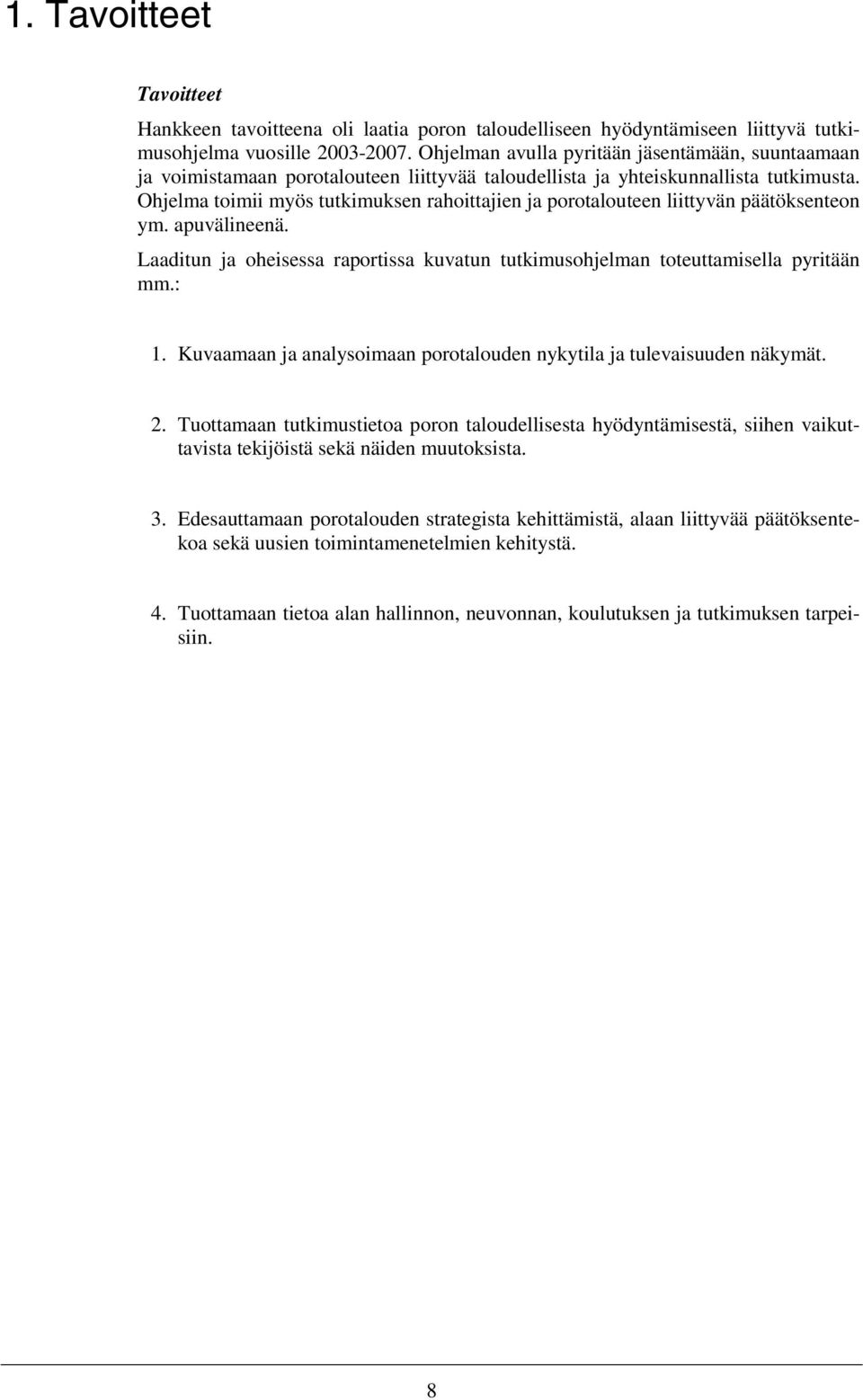 Ohjelma toimii myös tutkimuksen rahoittajien ja porotalouteen liittyvän päätöksenteon ym. apuvälineenä. Laaditun ja oheisessa raportissa kuvatun tutkimusohjelman toteuttamisella pyritään mm.: 1.