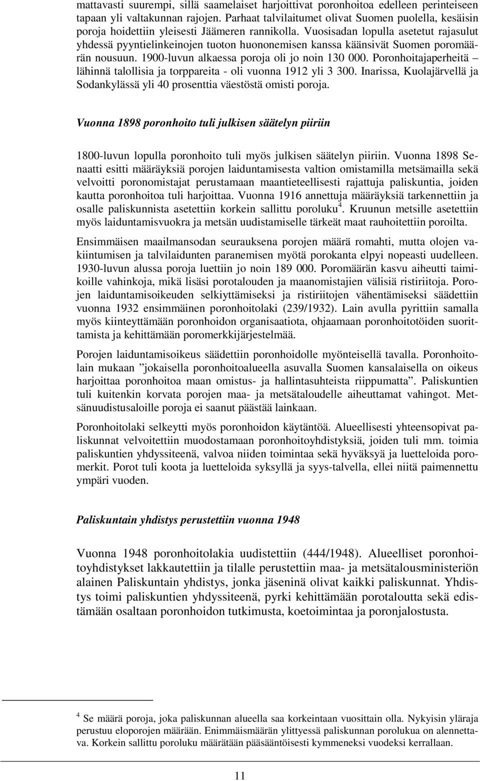 Vuosisadan lopulla asetetut rajasulut yhdessä pyyntielinkeinojen tuoton huononemisen kanssa käänsivät Suomen poromäärän nousuun. 1900-luvun alkaessa poroja oli jo noin 130 000.