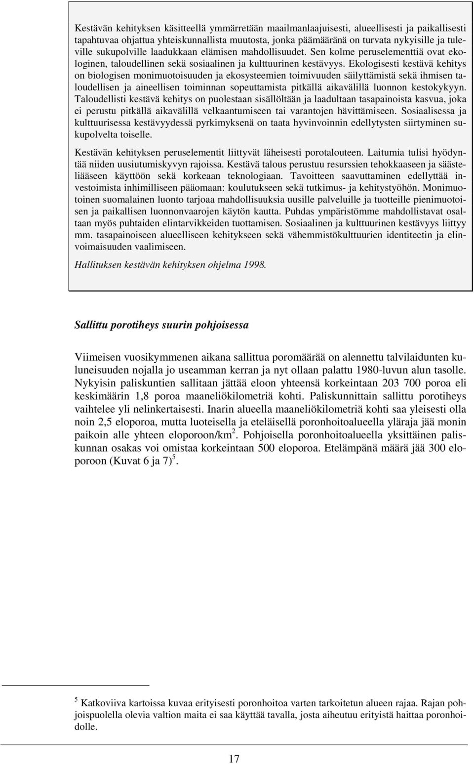 Ekologisesti kestävä kehitys on biologisen monimuotoisuuden ja ekosysteemien toimivuuden säilyttämistä sekä ihmisen taloudellisen ja aineellisen toiminnan sopeuttamista pitkällä aikavälillä luonnon