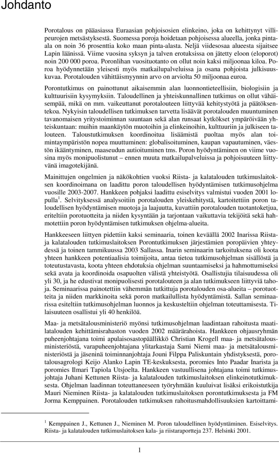 Viime vuosina syksyn ja talven erotuksissa on jätetty eloon (eloporot) noin 200 000 poroa. Poronlihan vuosituotanto on ollut noin kaksi miljoonaa kiloa.