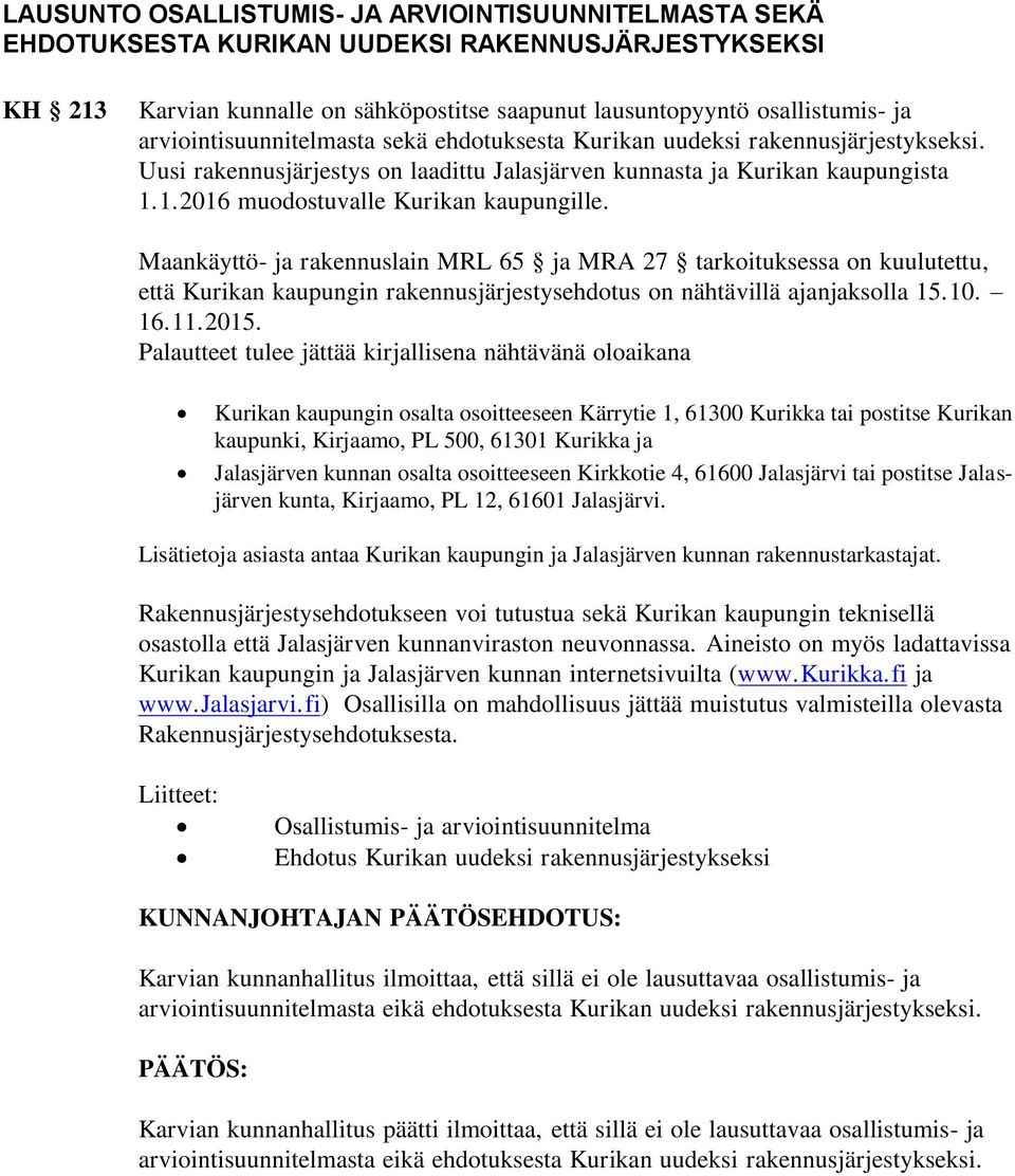 1.2016 muodostuvalle Kurikan kaupungille. Maankäyttö- ja rakennuslain MRL 65 ja MRA 27 tarkoituksessa on kuulutettu, että Kurikan kaupungin rakennusjärjestysehdotus on nähtävillä ajanjaksolla 15.10.
