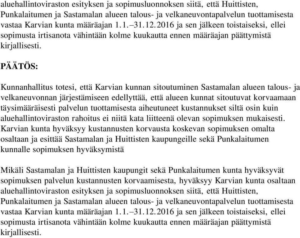 Kunnanhallitus totesi, että Karvian kunnan sitoutuminen Sastamalan alueen talous- ja velkaneuvonnan järjestämiseen edellyttää, että alueen kunnat sitoutuvat korvaamaan täysimääräisesti palvelun