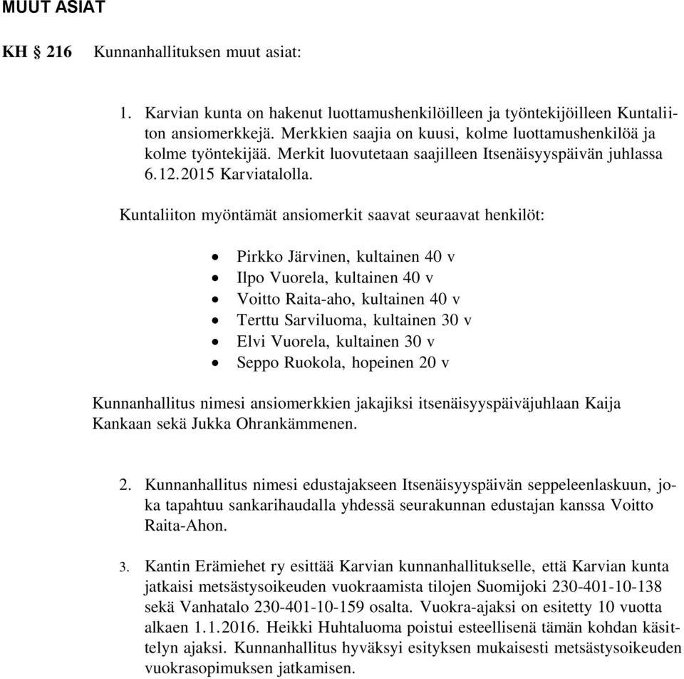 Kuntaliiton myöntämät ansiomerkit saavat seuraavat henkilöt: Pirkko Järvinen, kultainen 40 v Ilpo Vuorela, kultainen 40 v Voitto Raita-aho, kultainen 40 v Terttu Sarviluoma, kultainen 30 v Elvi
