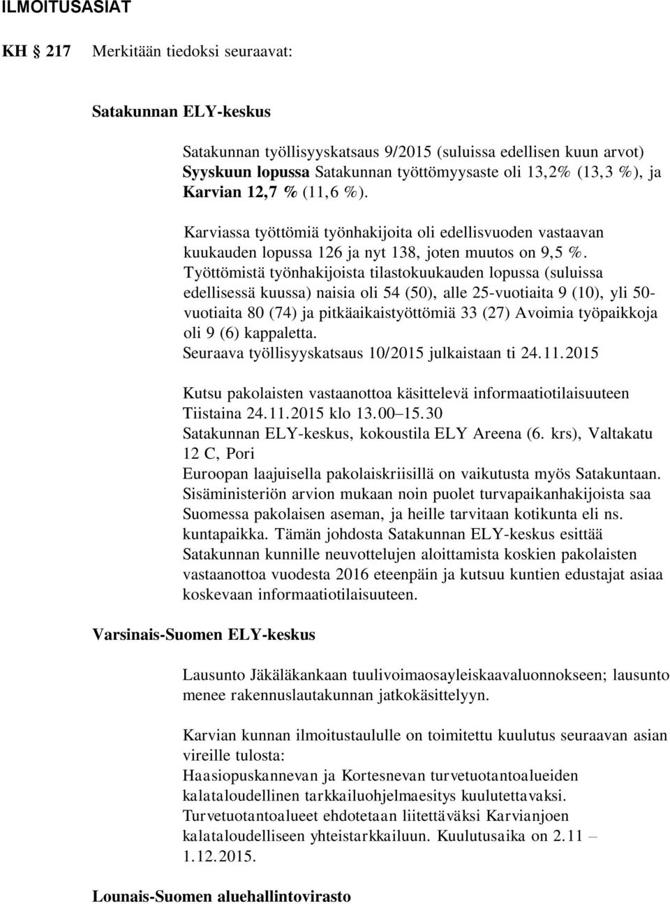 Työttömistä työnhakijoista tilastokuukauden lopussa (suluissa edellisessä kuussa) naisia oli 54 (50), alle 25-vuotiaita 9 (10), yli 50- vuotiaita 80 (74) ja pitkäaikaistyöttömiä 33 (27) Avoimia