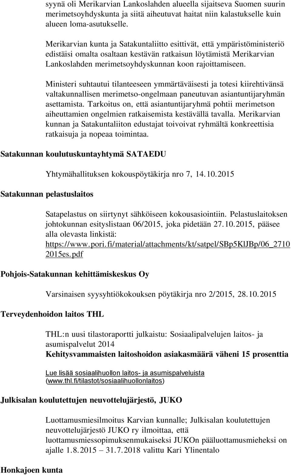 Ministeri suhtautui tilanteeseen ymmärtäväisesti ja totesi kiirehtivänsä valtakunnallisen merimetso-ongelmaan paneutuvan asiantuntijaryhmän asettamista.
