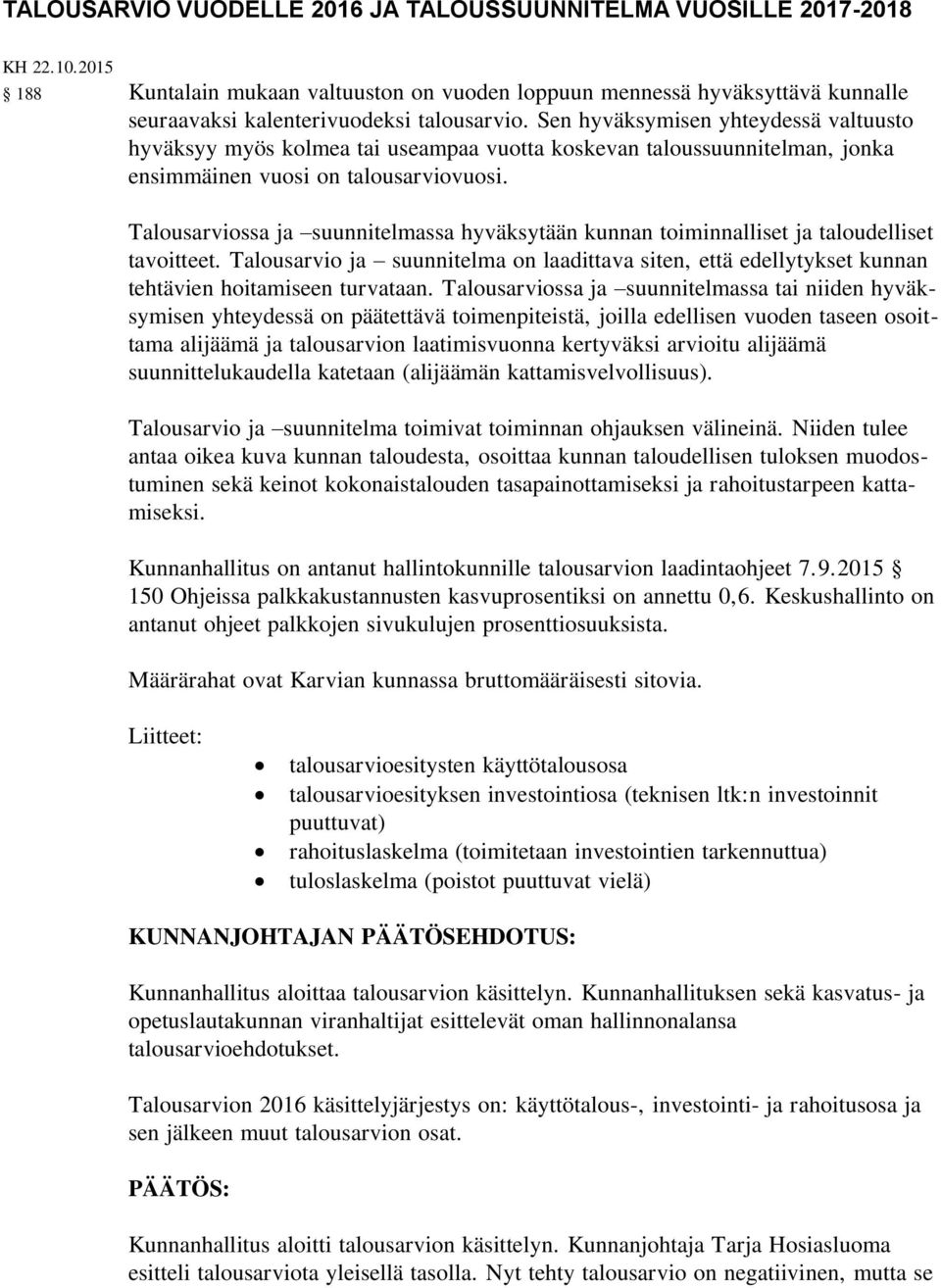Sen hyväksymisen yhteydessä valtuusto hyväksyy myös kolmea tai useampaa vuotta koskevan taloussuunnitelman, jonka ensimmäinen vuosi on talousarviovuosi.