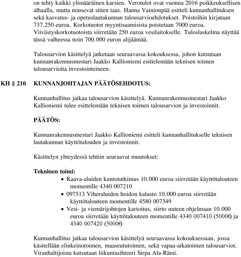 Viivästyskorkotuotoista siirretään 250 euroa vesilaitokselle. Tuloslaskelma näyttää tässä vaiheessa noin 700.000 euron alijäämää.