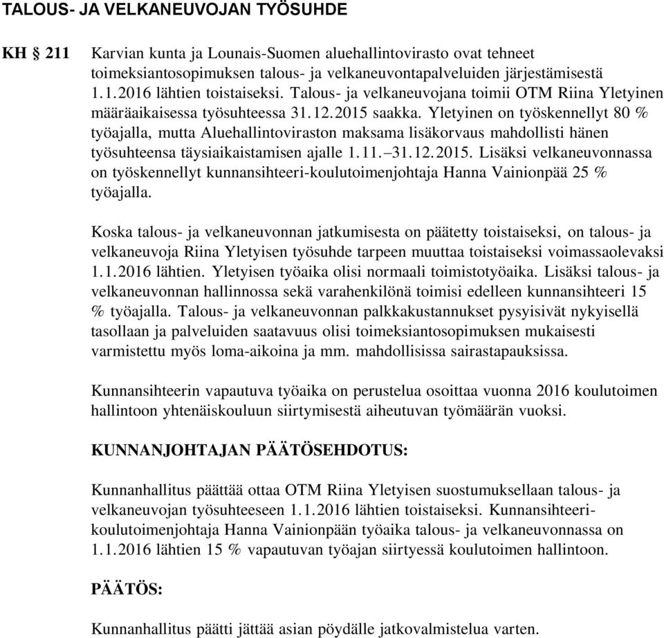 Yletyinen on työskennellyt 80 % työajalla, mutta Aluehallintoviraston maksama lisäkorvaus mahdollisti hänen työsuhteensa täysiaikaistamisen ajalle 1.11. 31.12.2015.