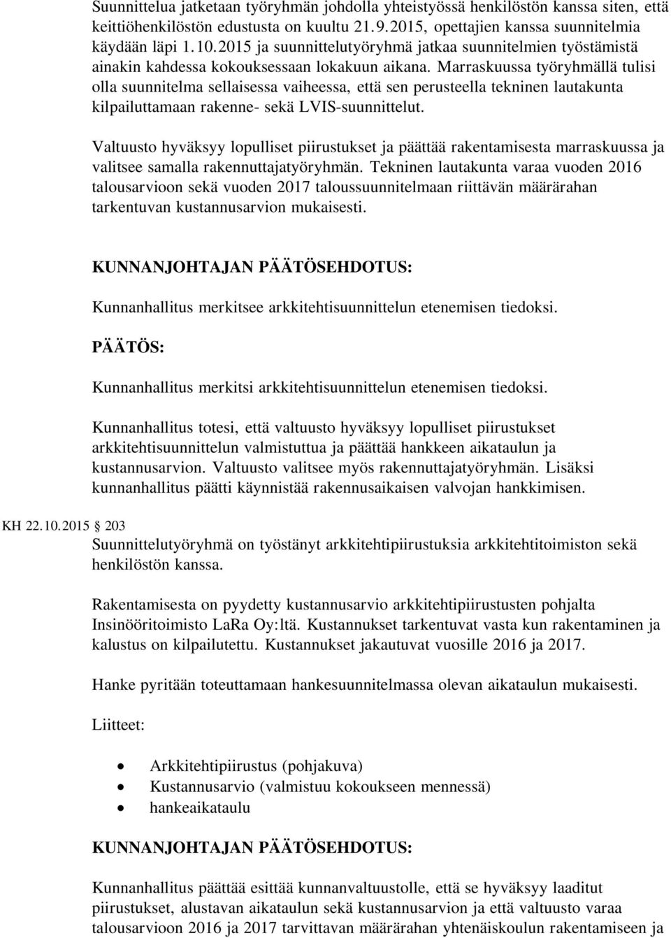 Marraskuussa työryhmällä tulisi olla suunnitelma sellaisessa vaiheessa, että sen perusteella tekninen lautakunta kilpailuttamaan rakenne- sekä LVIS-suunnittelut.