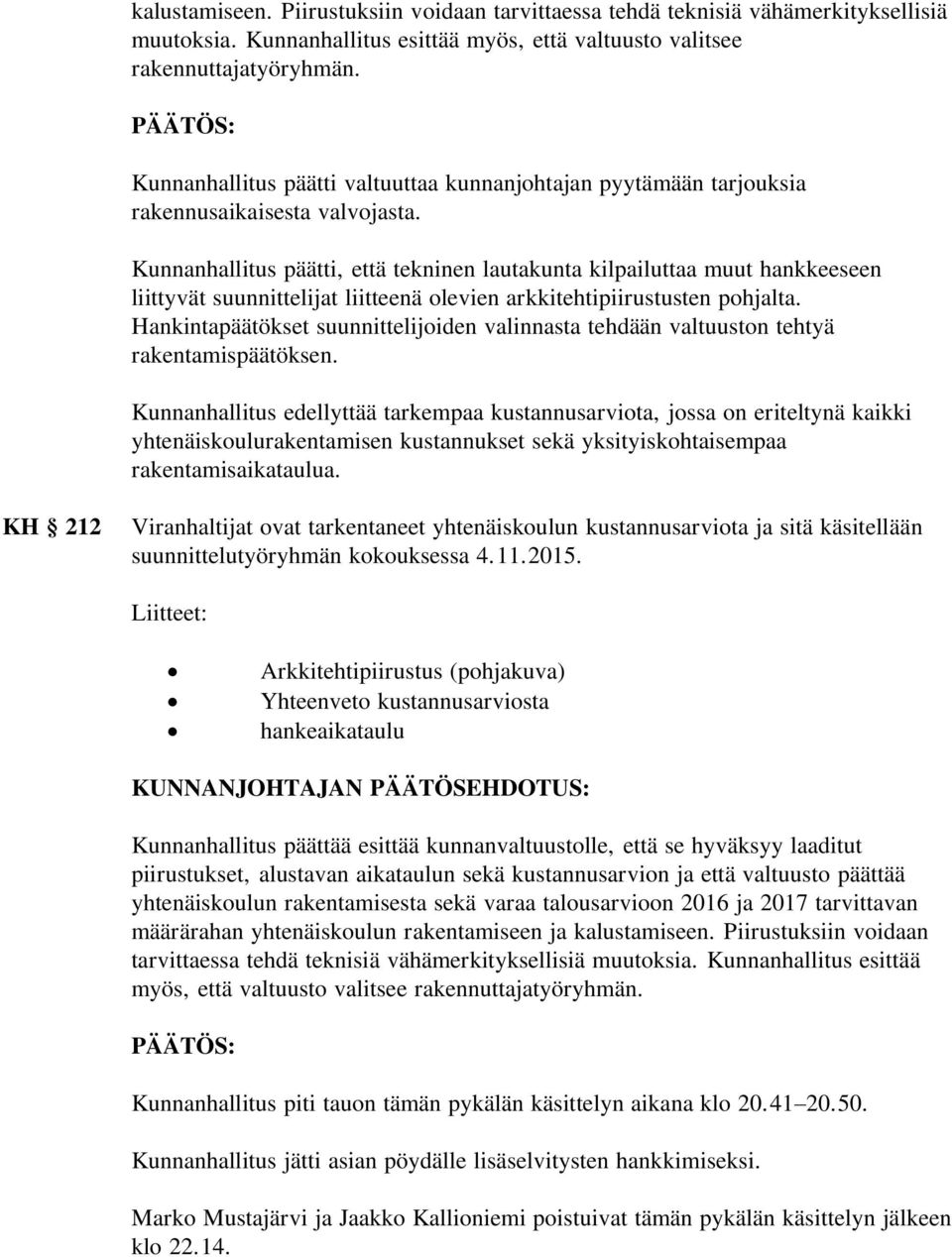 Kunnanhallitus päätti, että tekninen lautakunta kilpailuttaa muut hankkeeseen liittyvät suunnittelijat liitteenä olevien arkkitehtipiirustusten pohjalta.