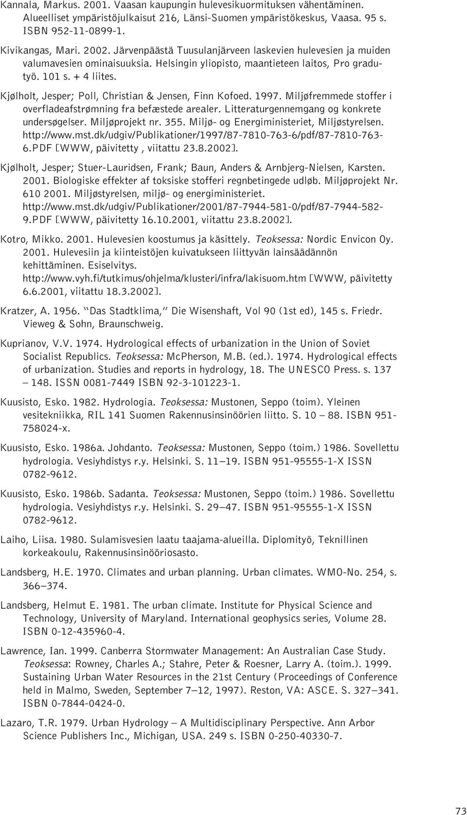 Kjølholt, Jesper; Poll, Christian & Jensen, Finn Kofoed. 1997. Miljøfremmede stoffer i overfladeafstrømning fra befæstede arealer. Litteraturgennemgang og konkrete undersøgelser. Miljøprojekt nr. 355.