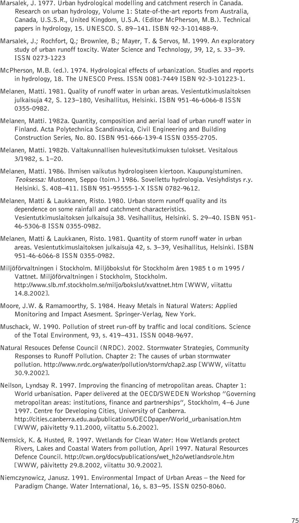 Water Science and Technology, 39, 12, s. 33 39. ISSN 0273-1223 McPherson, M.B. (ed.). 1974. Hydrological effects of urbanization. Studies and reports in hydrology, 18. The UNESCO Press.